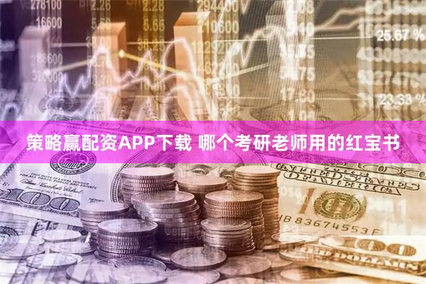 策略赢配资APP下载 哪个考研老师用的红宝书
